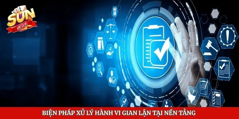 Biện pháp xử lý hành vi gian lận tại nền tảng