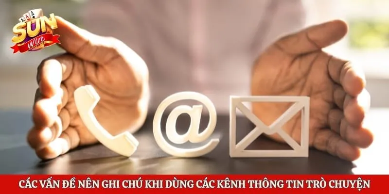 Các vấn đề nên ghi chú khi dùng các kênh thông tin trò chuyện