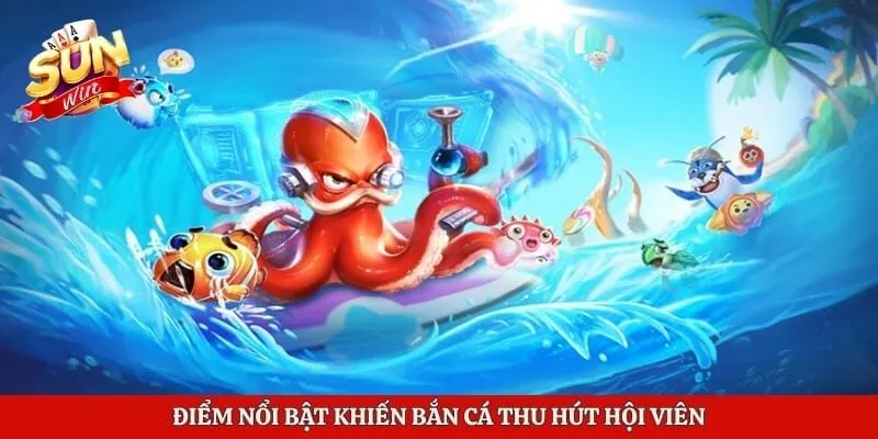 Điểm nổi bật khiến bắn cá thu hút hội viên
