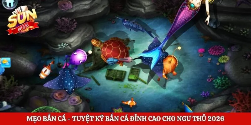Mẹo Bắn Cá - Tuyệt Kỹ Bắn Cá Đỉnh Cao Cho Ngư Thủ 2026